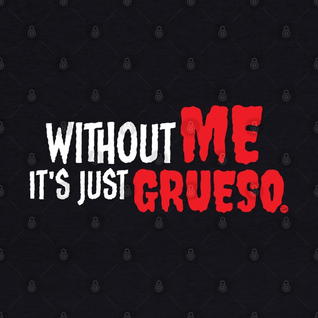 Without Me It's Just Grueso by Plastiqa